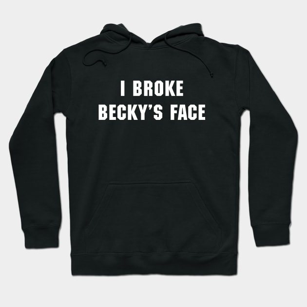 I Broke Becky's Face Hoodie by FanBanterSTL